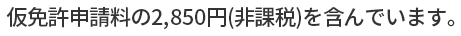 仮免許申請料の2,850円(非課税)を含んでいます。