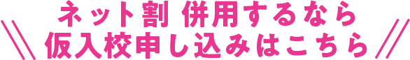 ネット割 併用するなら仮入校申し込みはこちら