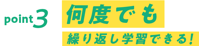 何度でも繰り返し学習できる